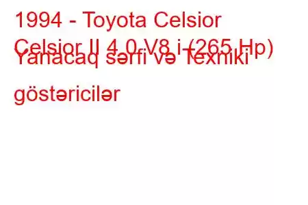 1994 - Toyota Celsior
Celsior II 4.0 V8 i (265 Hp) Yanacaq sərfi və Texniki göstəricilər