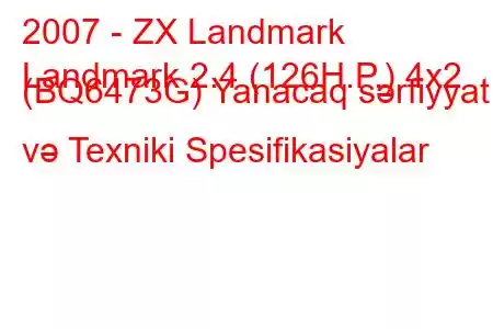 2007 - ZX Landmark
Landmark 2.4 (126H.P.) 4x2 (BQ6473G) Yanacaq sərfiyyatı və Texniki Spesifikasiyalar