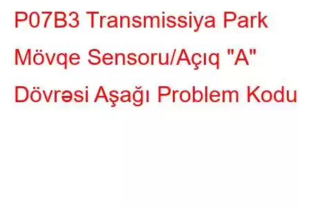 P07B3 Transmissiya Park Mövqe Sensoru/Açıq 