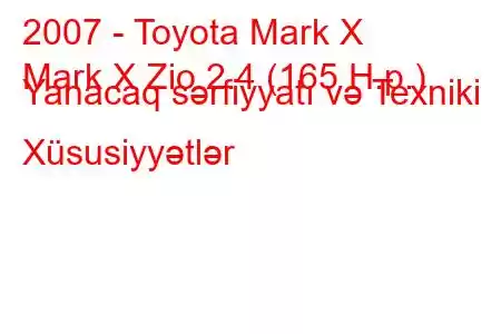 2007 - Toyota Mark X
Mark X Zio 2.4 (165 H.p.) Yanacaq sərfiyyatı və Texniki Xüsusiyyətlər