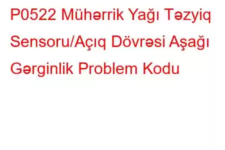 P0522 Mühərrik Yağı Təzyiq Sensoru/Açıq Dövrəsi Aşağı Gərginlik Problem Kodu