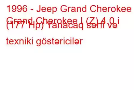 1996 - Jeep Grand Cherokee
Grand Cherokee I (Z) 4.0 i (177 Hp) Yanacaq sərfi və texniki göstəricilər