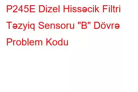 P245E Dizel Hissəcik Filtri Təzyiq Sensoru 