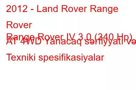 2012 - Land Rover Range Rover
Range Rover IV 3.0 (340 Hp) AT 4WD Yanacaq sərfiyyatı və Texniki spesifikasiyalar