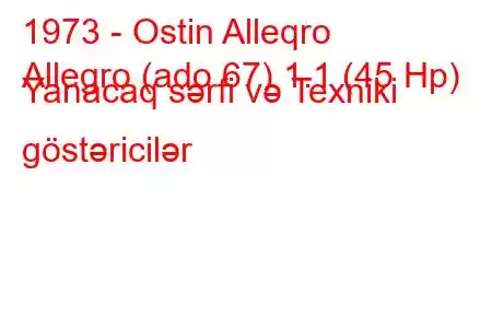 1973 - Ostin Alleqro
Allegro (ado 67) 1.1 (45 Hp) Yanacaq sərfi və Texniki göstəricilər