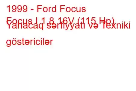 1999 - Ford Focus
Focus I 1.8 16V (115 Hp) Yanacaq sərfiyyatı və Texniki göstəricilər