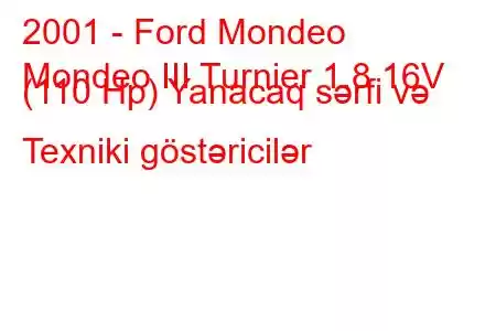 2001 - Ford Mondeo
Mondeo III Turnier 1.8 16V (110 Hp) Yanacaq sərfi və Texniki göstəricilər