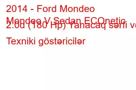 2014 - Ford Mondeo
Mondeo V Sedan ECOnetic 2.0d (180 Hp) Yanacaq sərfi və Texniki göstəricilər