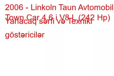 2006 - Linkoln Taun Avtomobili
Town Car 4.6 i V8 L (242 Hp) Yanacaq sərfi və Texniki göstəricilər