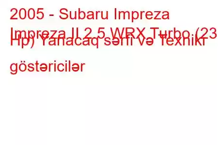 2005 - Subaru Impreza
Impreza II 2.5 WRX Turbo (230 Hp) Yanacaq sərfi və Texniki göstəricilər