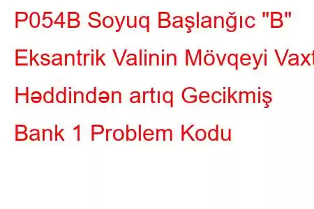 P054B Soyuq Başlanğıc 