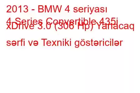 2013 - BMW 4 seriyası
4 Series Convertible 435i xDrive 3.0 (306 Hp) Yanacaq sərfi və Texniki göstəricilər