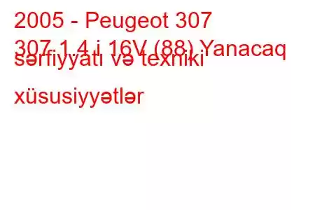 2005 - Peugeot 307
307 1.4 i 16V (88) Yanacaq sərfiyyatı və texniki xüsusiyyətlər