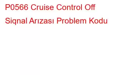 P0566 Cruise Control Off Siqnal Arızası Problem Kodu