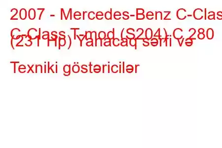 2007 - Mercedes-Benz C-Class
C-Class T-mod (S204) C 280 (231 Hp) Yanacaq sərfi və Texniki göstəricilər