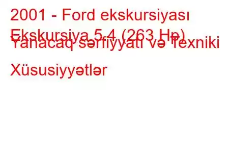 2001 - Ford ekskursiyası
Ekskursiya 5.4 (263 Hp) Yanacaq sərfiyyatı və Texniki Xüsusiyyətlər