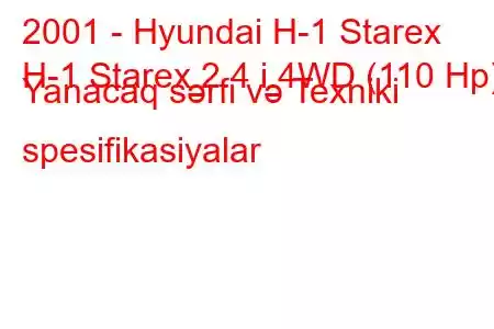 2001 - Hyundai H-1 Starex
H-1 Starex 2.4 i 4WD (110 Hp) Yanacaq sərfi və Texniki spesifikasiyalar