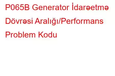 P065B Generator İdarəetmə Dövrəsi Aralığı/Performans Problem Kodu