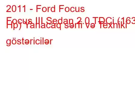 2011 - Ford Focus
Focus III Sedan 2.0 TDCi (163 Hp) Yanacaq sərfi və Texniki göstəricilər