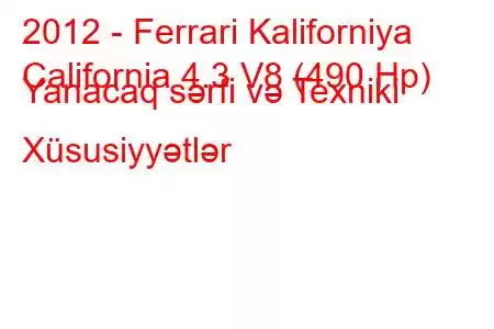 2012 - Ferrari Kaliforniya
California 4.3 V8 (490 Hp) Yanacaq sərfi və Texniki Xüsusiyyətlər