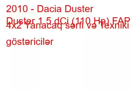 2010 - Dacia Duster
Duster 1.5 dCi (110 Hp) FAP 4x2 Yanacaq sərfi və Texniki göstəricilər