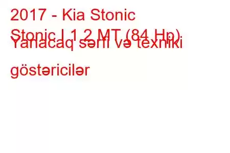 2017 - Kia Stonic
Stonic I 1.2 MT (84 Hp) Yanacaq sərfi və texniki göstəricilər