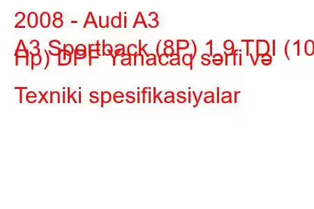 2008 - Audi A3
A3 Sportback (8P) 1.9 TDI (105 Hp) DPF Yanacaq sərfi və Texniki spesifikasiyalar