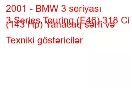 2001 - BMW 3 seriyası
3 Series Touring (E46) 318 Ci (143 Hp) Yanacaq sərfi və Texniki göstəricilər