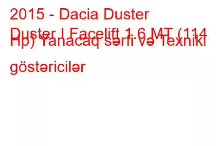 2015 - Dacia Duster
Duster I Facelift 1.6 MT (114 Hp) Yanacaq sərfi və Texniki göstəricilər