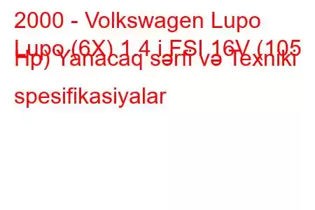 2000 - Volkswagen Lupo
Lupo (6X) 1.4 i FSI 16V (105 Hp) Yanacaq sərfi və Texniki spesifikasiyalar