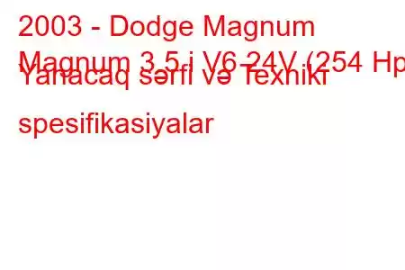 2003 - Dodge Magnum
Magnum 3.5 i V6 24V (254 Hp) Yanacaq sərfi və Texniki spesifikasiyalar