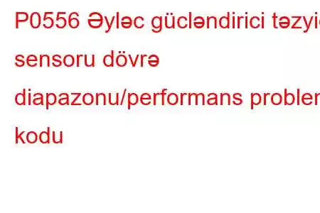 P0556 Əyləc gücləndirici təzyiq sensoru dövrə diapazonu/performans problem kodu