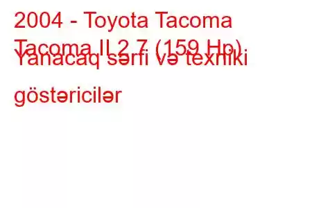 2004 - Toyota Tacoma
Tacoma II 2.7 (159 Hp) Yanacaq sərfi və texniki göstəricilər