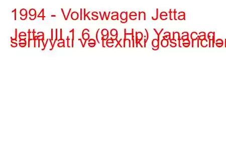 1994 - Volkswagen Jetta
Jetta III 1.6 (99 Hp) Yanacaq sərfiyyatı və texniki göstəricilər