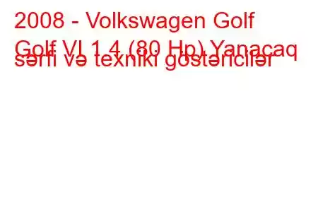 2008 - Volkswagen Golf
Golf VI 1.4 (80 Hp) Yanacaq sərfi və texniki göstəricilər