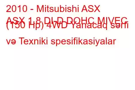 2010 - Mitsubishi ASX
ASX 1.8 DI-D DOHC MIVEC (150 Hp) 4WD Yanacaq sərfi və Texniki spesifikasiyalar