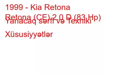 1999 - Kia Retona
Retona (CE) 2.0 D (83 Hp) Yanacaq sərfi və Texniki Xüsusiyyətlər