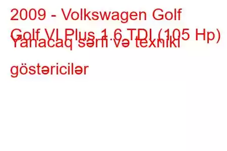 2009 - Volkswagen Golf
Golf VI Plus 1.6 TDI (105 Hp) Yanacaq sərfi və texniki göstəricilər