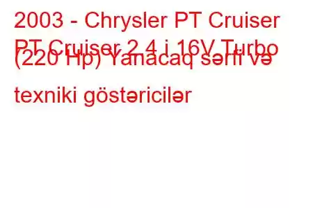 2003 - Chrysler PT Cruiser
PT Cruiser 2.4 i 16V Turbo (220 Hp) Yanacaq sərfi və texniki göstəricilər