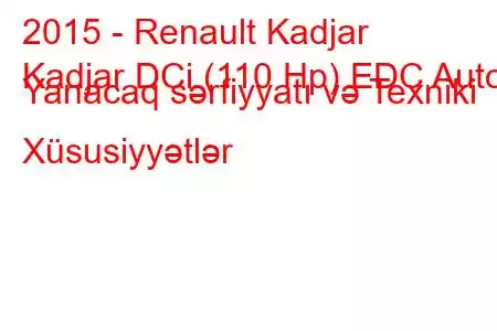 2015 - Renault Kadjar
Kadjar DCi (110 Hp) EDC Auto Yanacaq sərfiyyatı və Texniki Xüsusiyyətlər