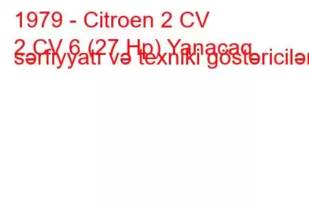 1979 - Citroen 2 CV
2 CV 6 (27 Hp) Yanacaq sərfiyyatı və texniki göstəricilər