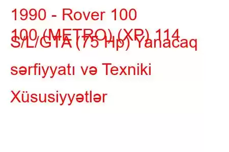 1990 - Rover 100
100 (METRO) (XP) 114 S/L/GTA (75 Hp) Yanacaq sərfiyyatı və Texniki Xüsusiyyətlər