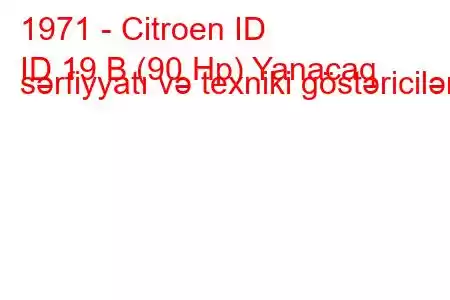 1971 - Citroen ID
ID 19 B (90 Hp) Yanacaq sərfiyyatı və texniki göstəricilər