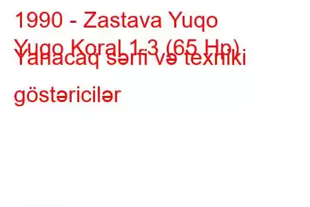 1990 - Zastava Yuqo
Yugo Koral 1.3 (65 Hp) Yanacaq sərfi və texniki göstəricilər
