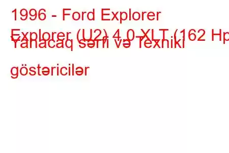 1996 - Ford Explorer
Explorer (U2) 4.0 XLT (162 Hp) Yanacaq sərfi və Texniki göstəricilər