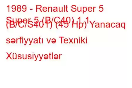 1989 - Renault Super 5
Super 5 (B/C40) 1.1 (B/C/S401) (45 Hp) Yanacaq sərfiyyatı və Texniki Xüsusiyyətlər