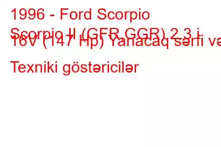 1996 - Ford Scorpio
Scorpio II (GFR,GGR) 2.3 i 16V (147 Hp) Yanacaq sərfi və Texniki göstəricilər