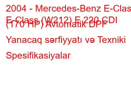 2004 - Mercedes-Benz E-Class
E-Class (W212) E 220 CDI (170 HP) Avtomatik DPF Yanacaq sərfiyyatı və Texniki Spesifikasiyalar