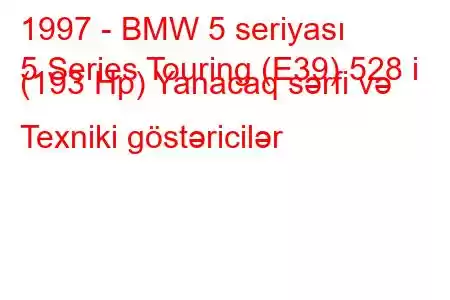 1997 - BMW 5 seriyası
5 Series Touring (E39) 528 i (193 Hp) Yanacaq sərfi və Texniki göstəricilər