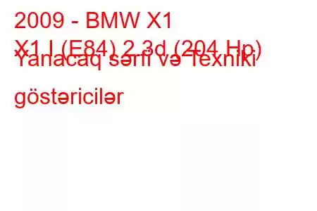 2009 - BMW X1
X1 I (E84) 2.3d (204 Hp) Yanacaq sərfi və Texniki göstəricilər